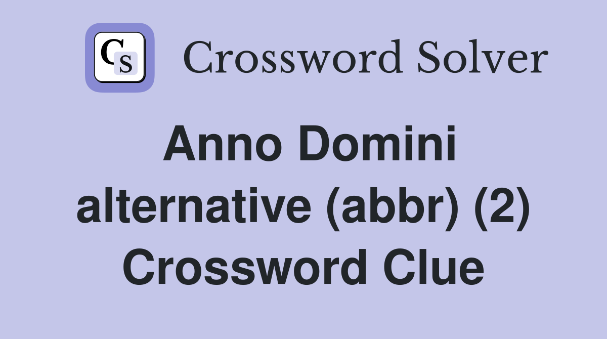 Anno Domini alternative (abbr) (2) Crossword Clue