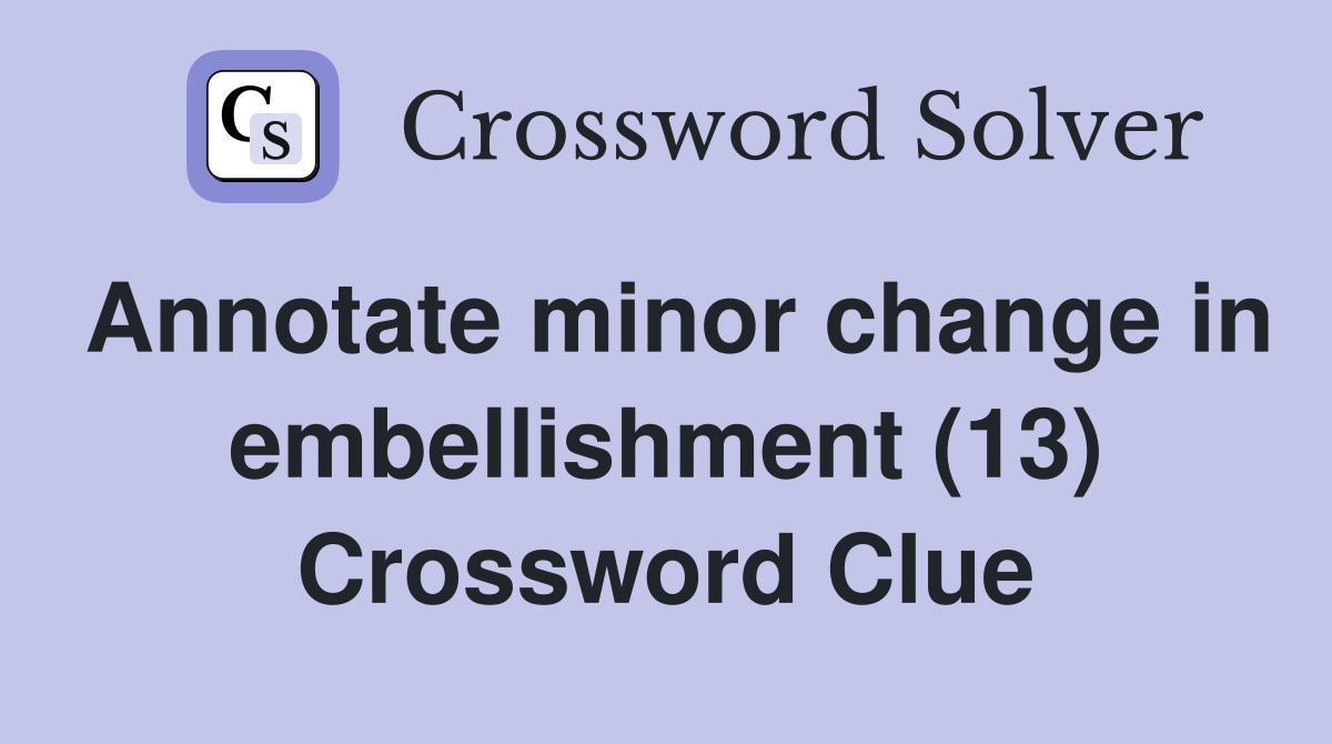 Annotate minor change in embellishment (13) Crossword Clue