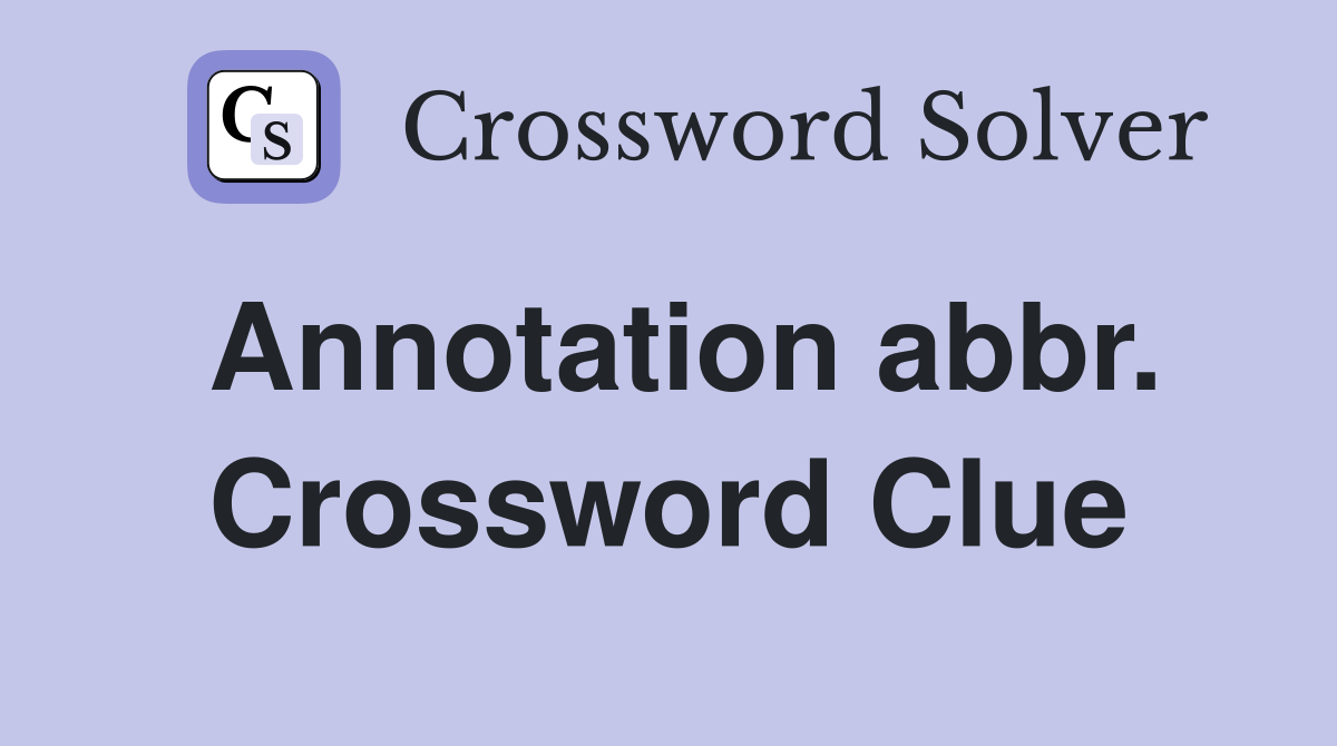 Annotation abbr. Crossword Clue