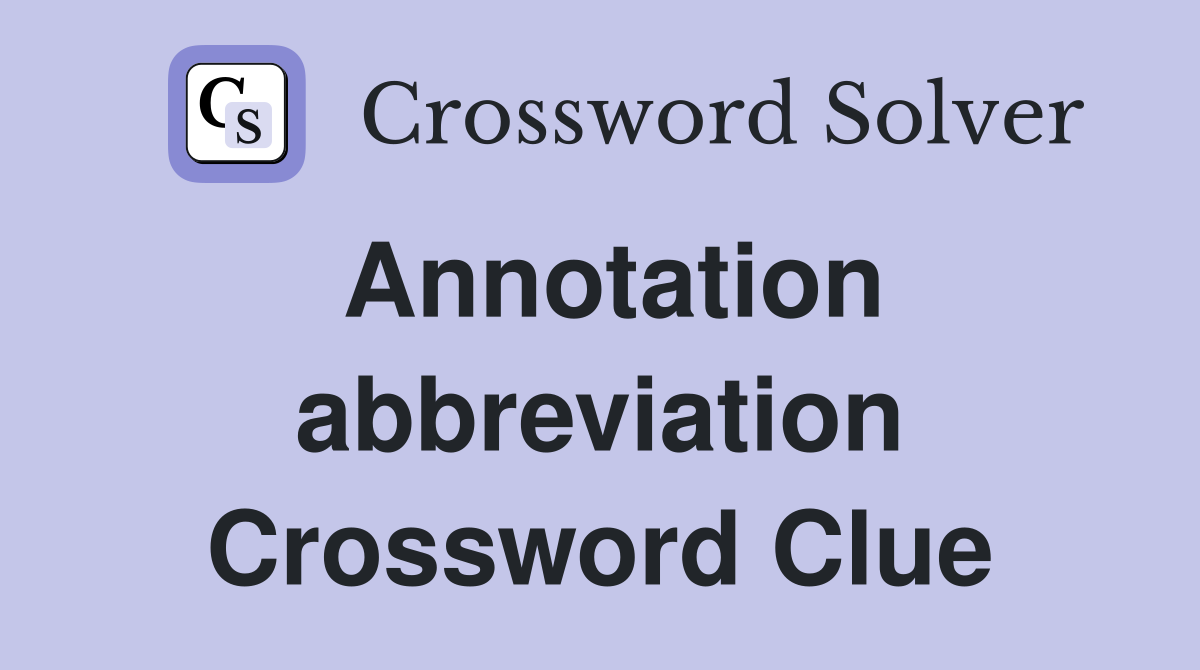 Annotation abbreviation Crossword Clue