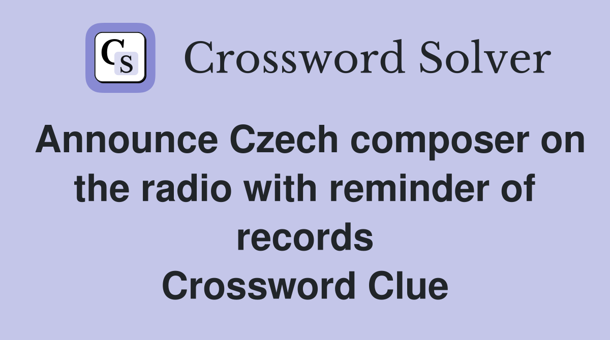 Announce Czech composer on the radio with reminder of records Crossword Clue
