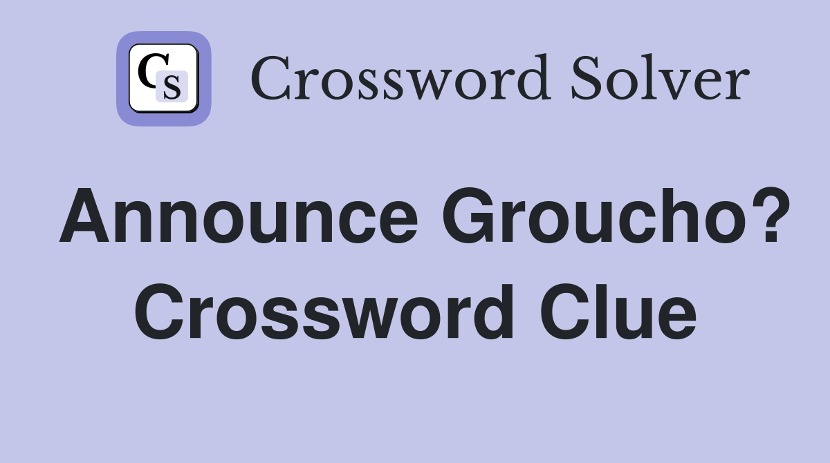 Announce Groucho? Crossword Clue