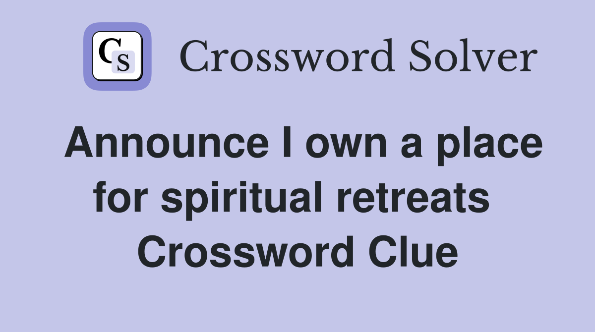 Announce I own a place for spiritual retreats  Crossword Clue