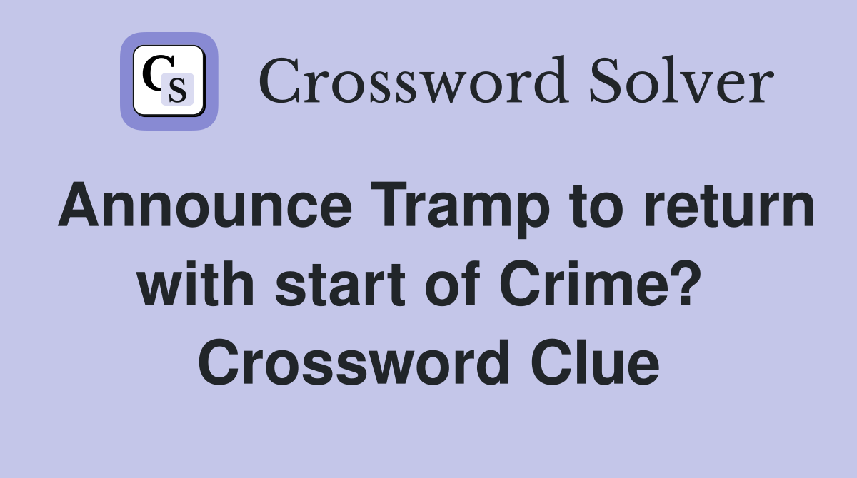Announce Tramp to return with start of Crime?  Crossword Clue