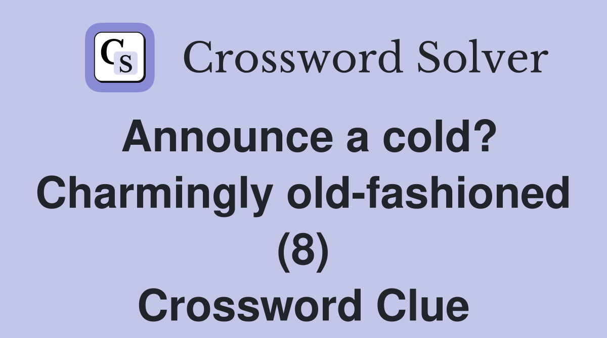 Announce a cold? Charmingly old-fashioned (8) Crossword Clue