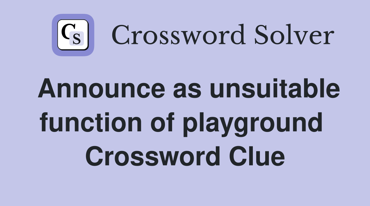 Announce as unsuitable function of playground  Crossword Clue