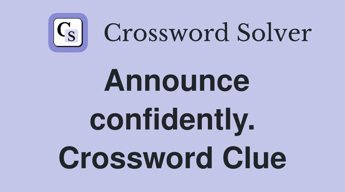 Announce confidently. Crossword Clue