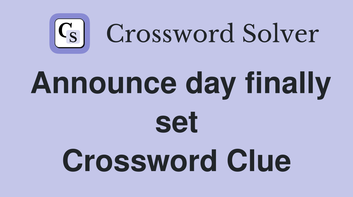 Announce day finally set Crossword Clue