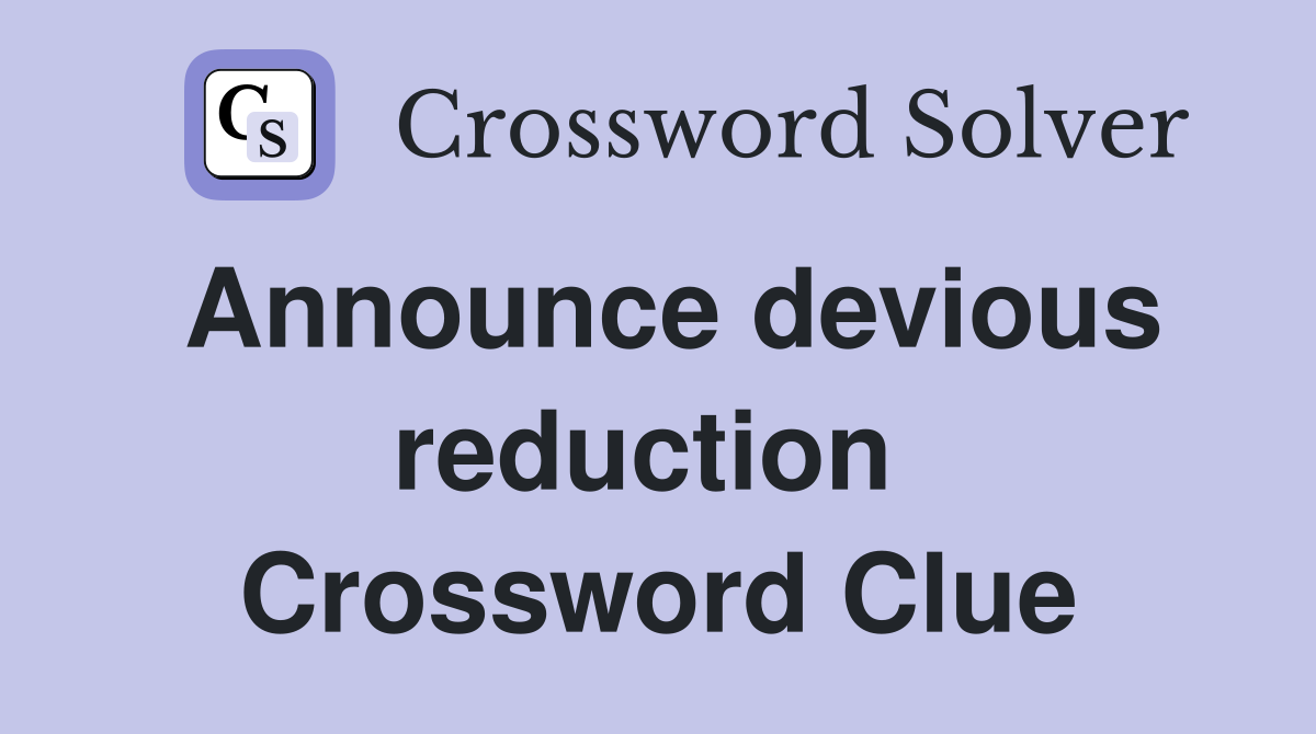 Announce devious reduction  Crossword Clue
