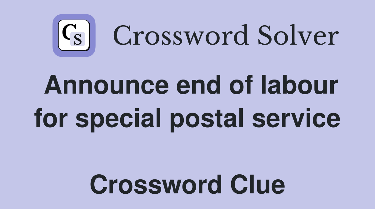 Announce end of labour for special postal service  Crossword Clue