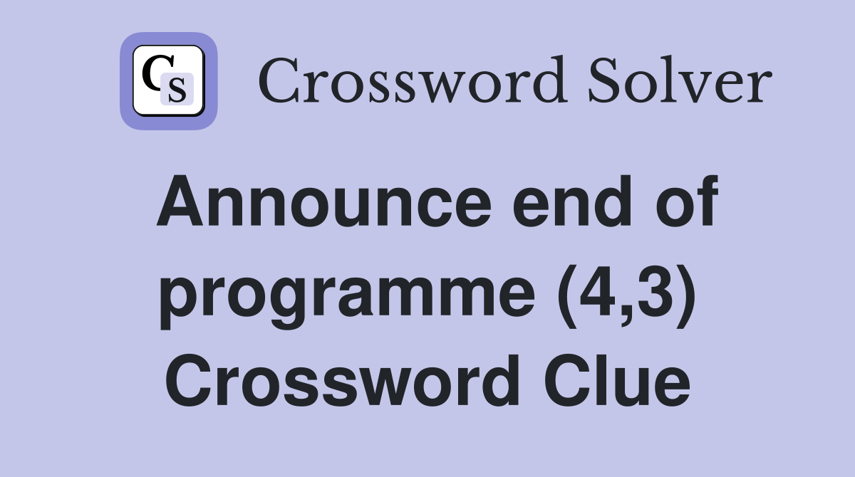Announce end of programme (4,3) Crossword Clue