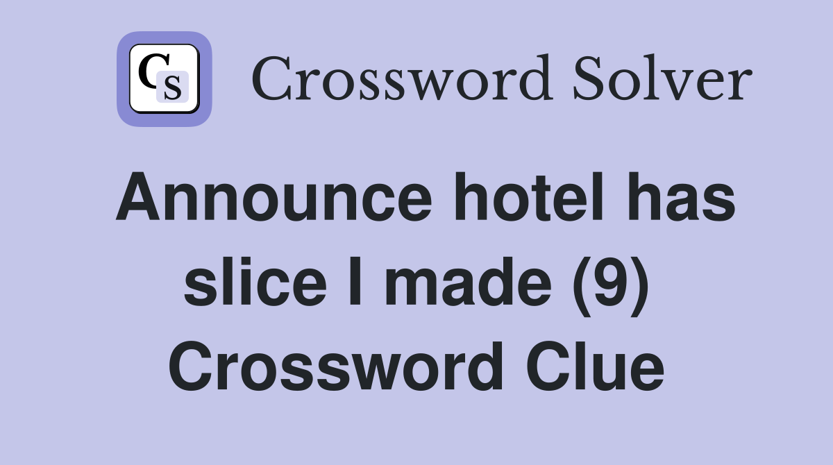 Announce hotel has slice I made (9) Crossword Clue