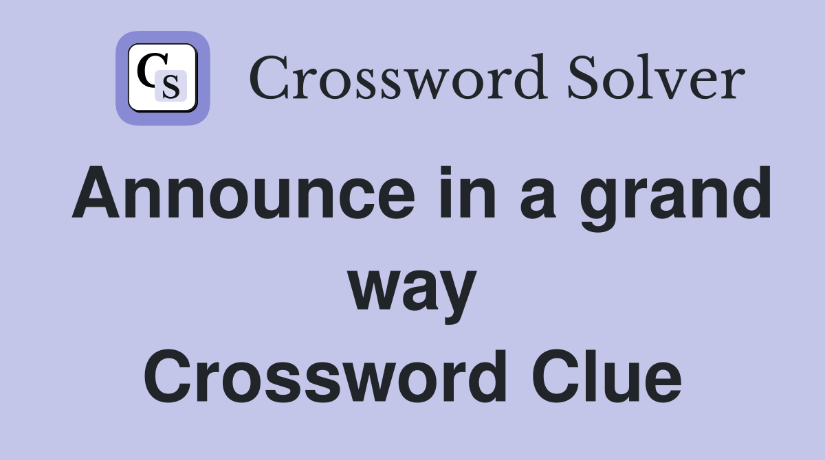 Announce in a grand way Crossword Clue