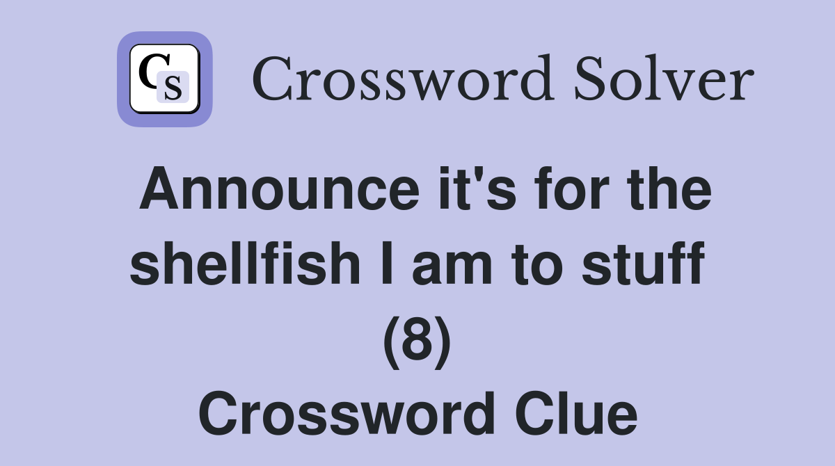 Announce it's for the shellfish I am to stuff (8) Crossword Clue