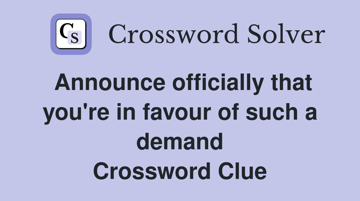 Announce officially that you #39 re in favour of such a demand Crossword