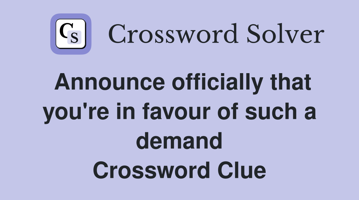 Announce officially that you're in favour of such a demand Crossword Clue