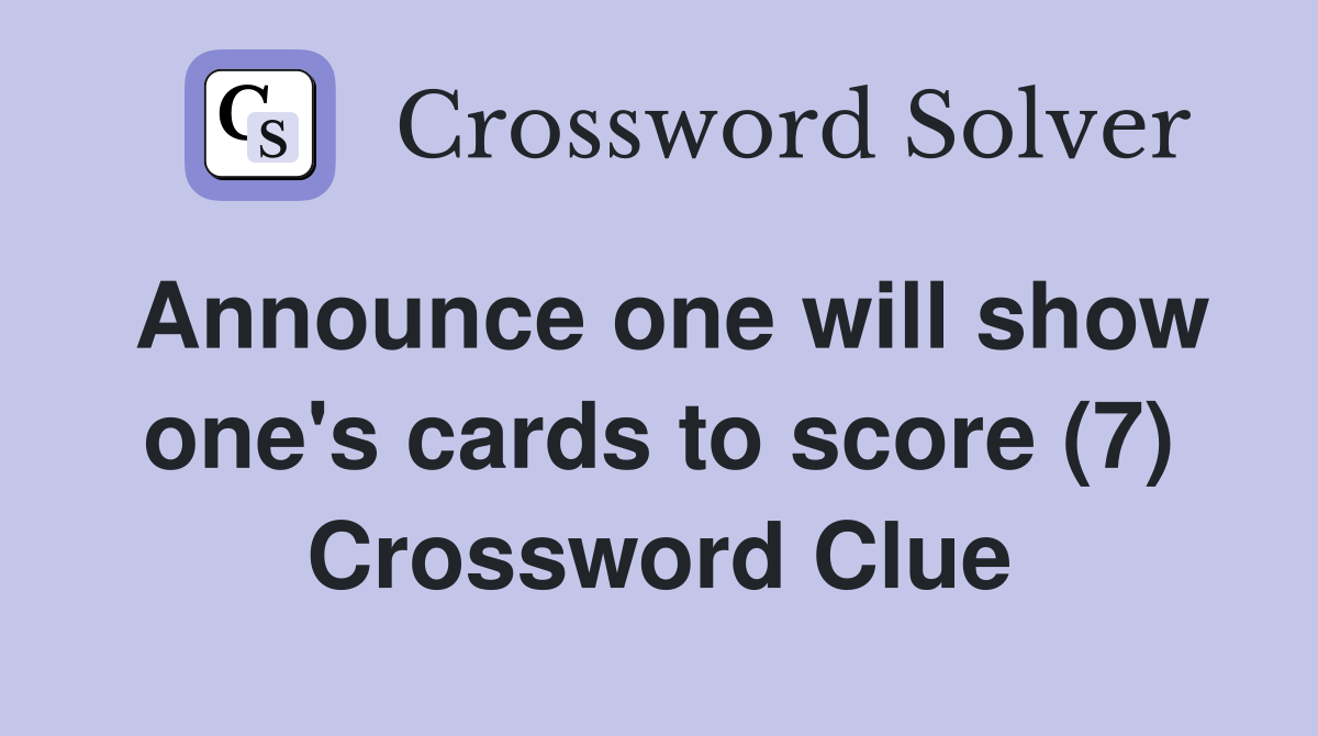 Announce one will show one's cards to score (7) Crossword Clue