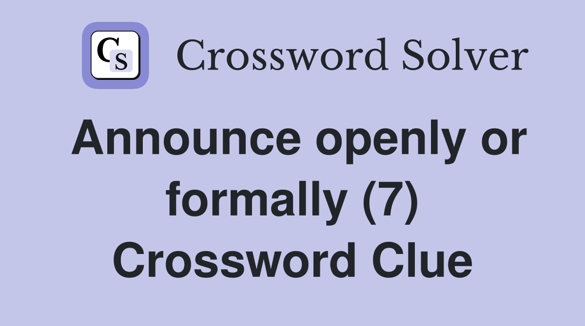 Announce openly or formally (7) Crossword Clue