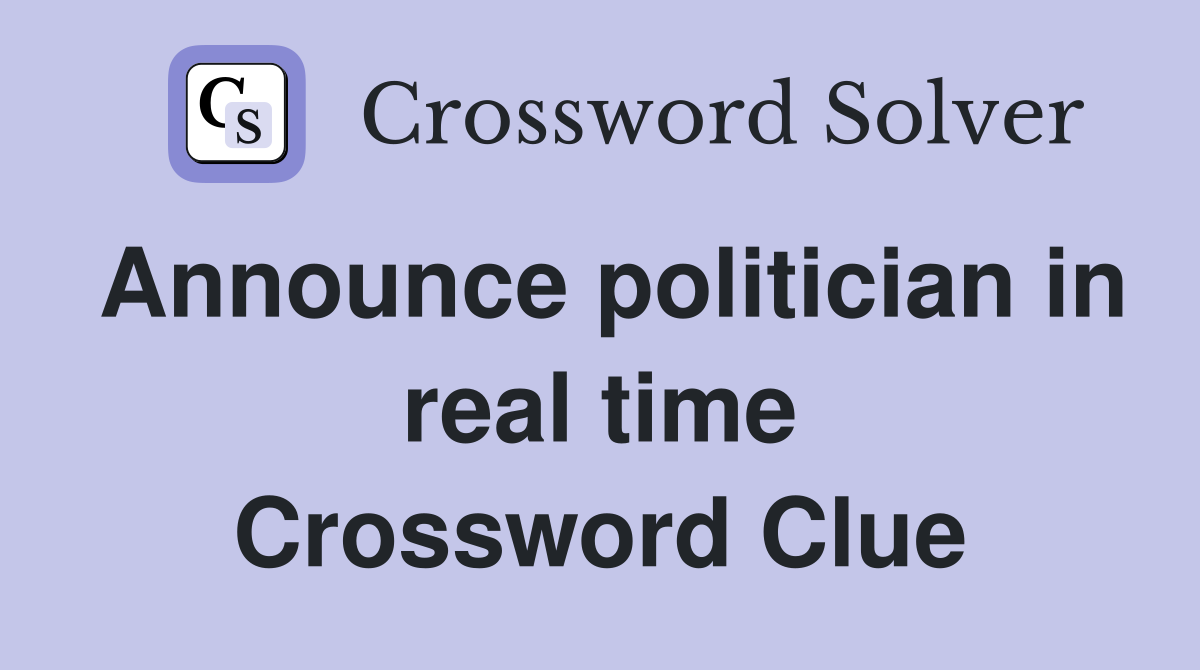 Announce politician in real time Crossword Clue