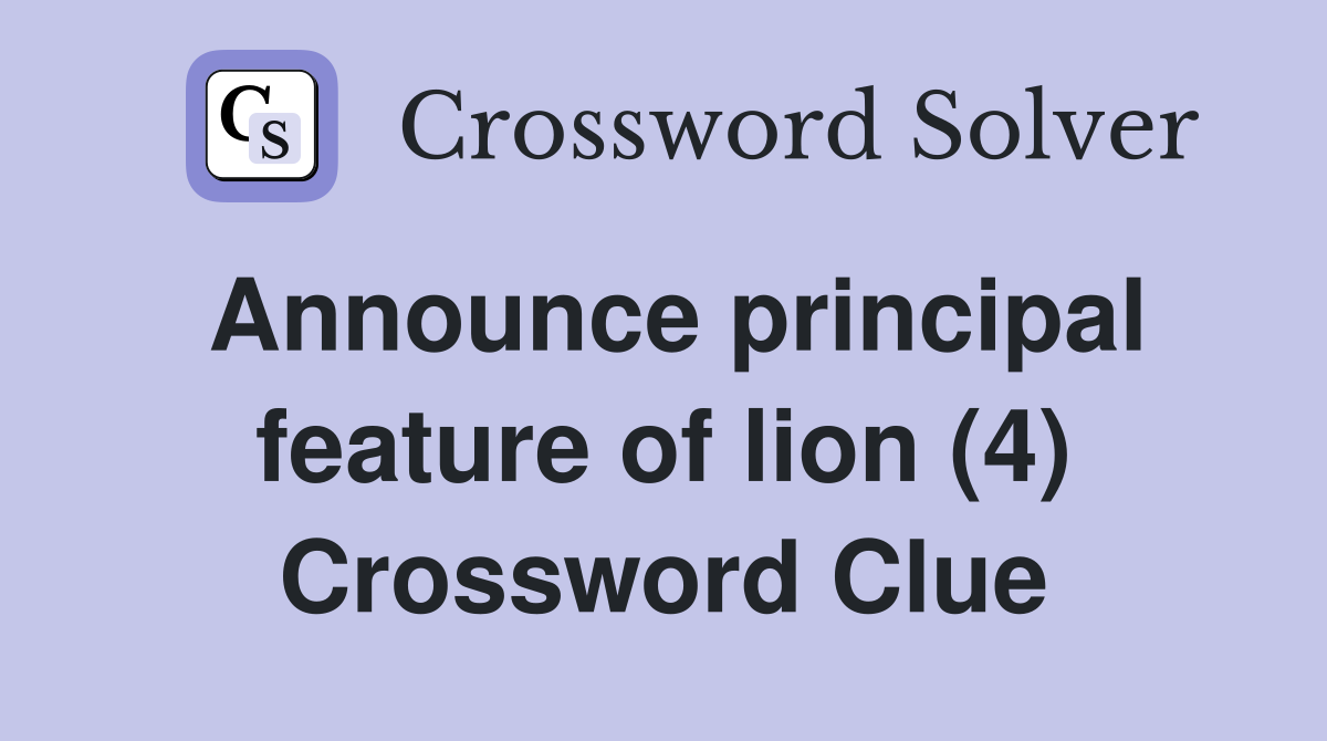 Announce principal feature of lion (4) Crossword Clue