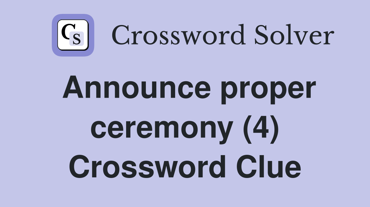 Announce proper ceremony (4) Crossword Clue