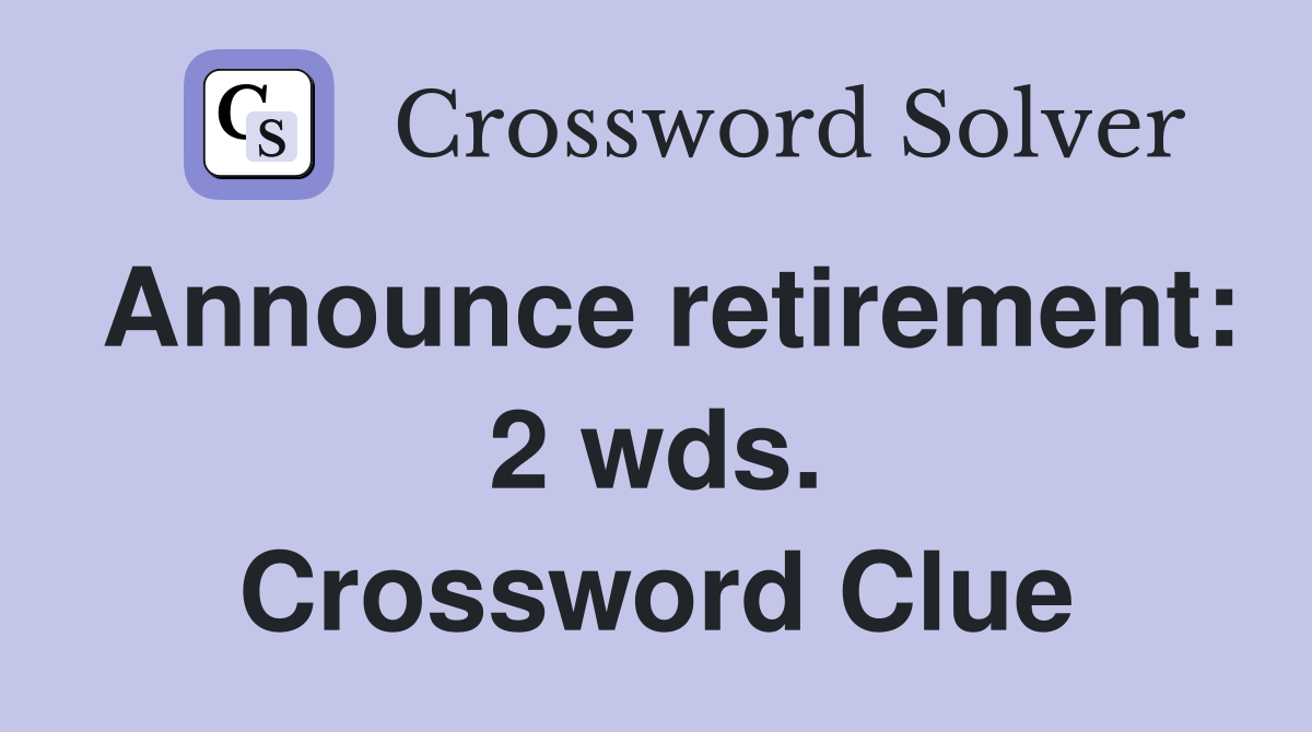 Announce retirement: 2 wds. Crossword Clue