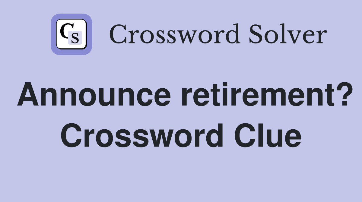 Announce retirement? Crossword Clue