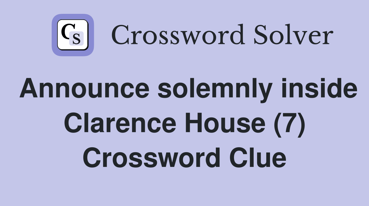 Announce solemnly inside Clarence House (7) Crossword Clue