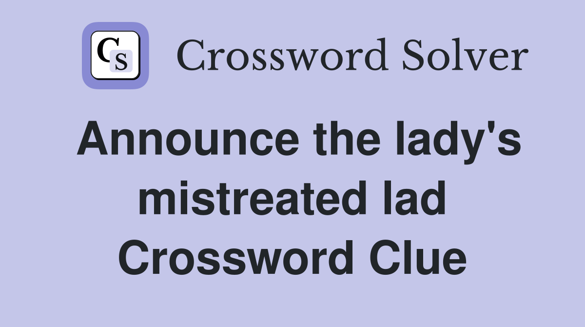 Announce the lady's mistreated lad Crossword Clue