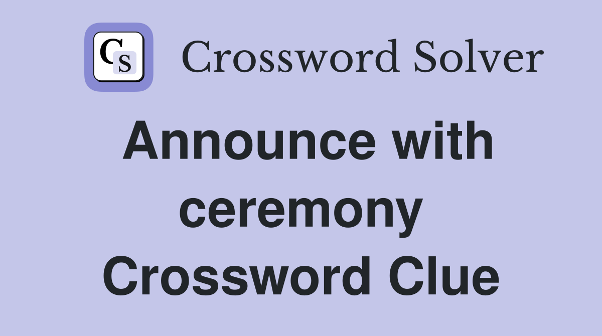 Announce with ceremony Crossword Clue