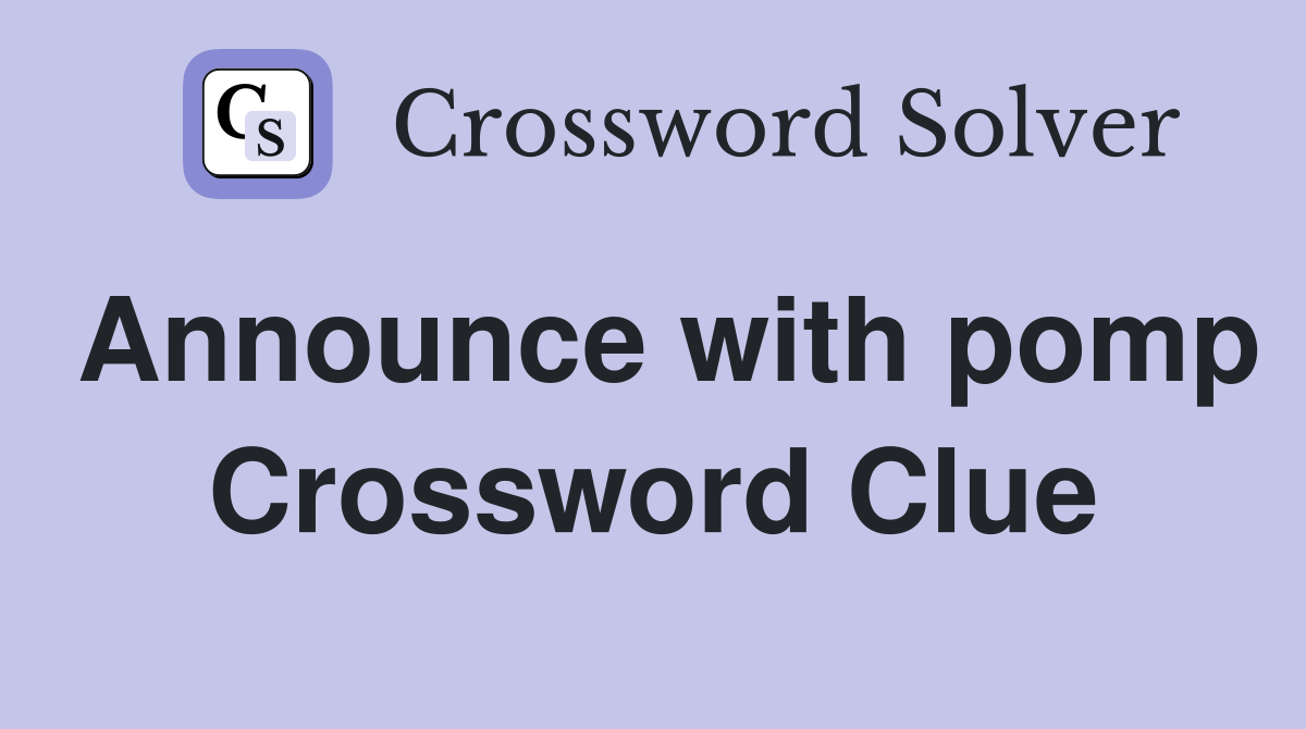 Announce with pomp Crossword Clue