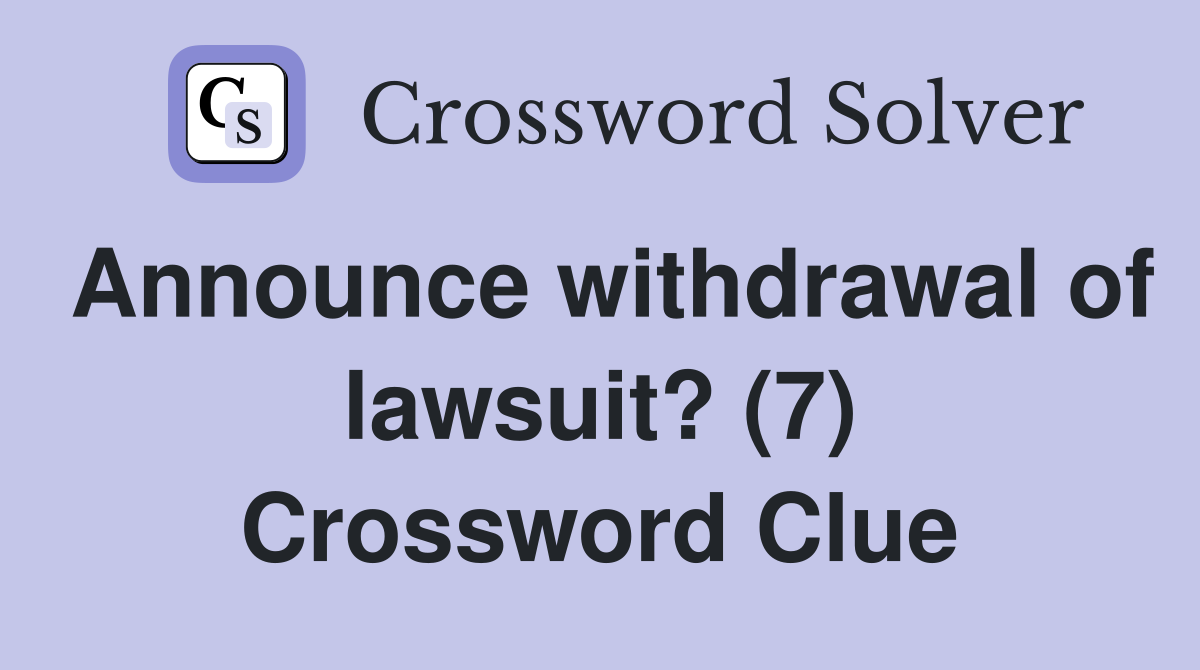 Announce withdrawal of lawsuit? (7) Crossword Clue