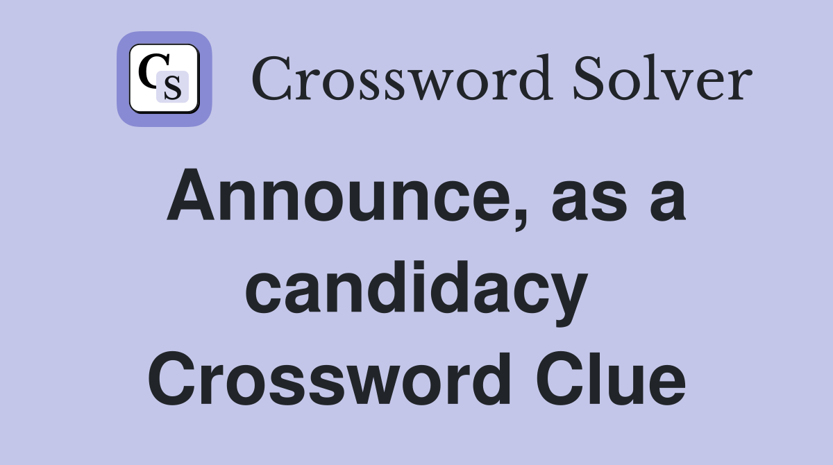 Announce, as a candidacy Crossword Clue