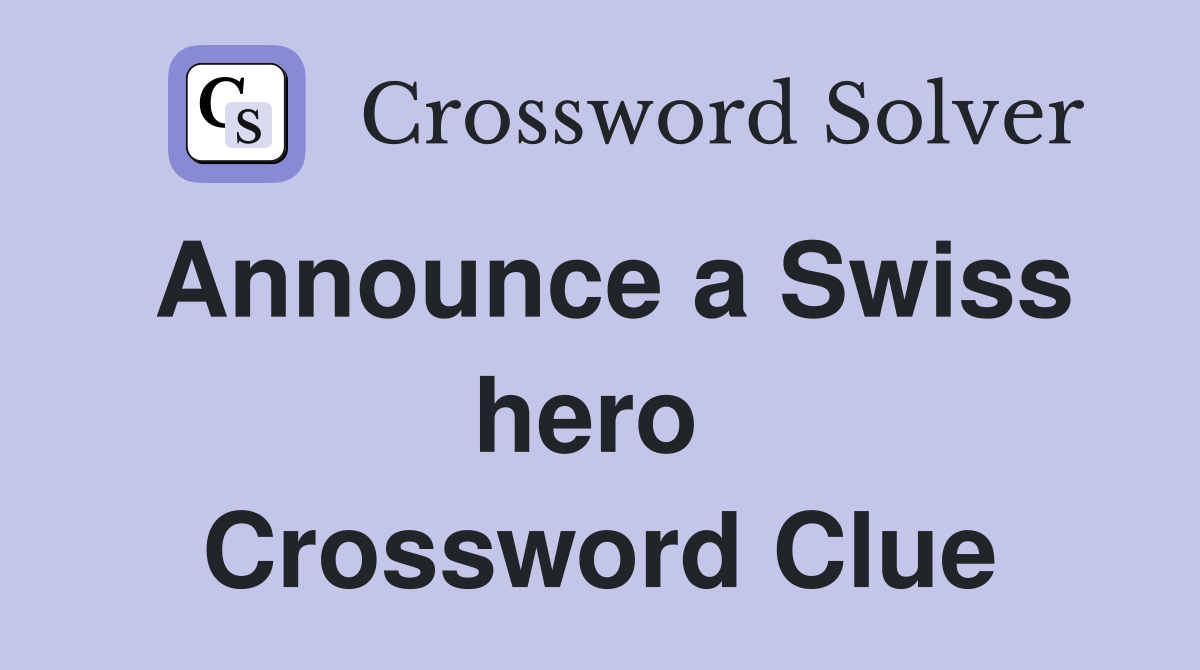 Announce a Swiss hero  Crossword Clue