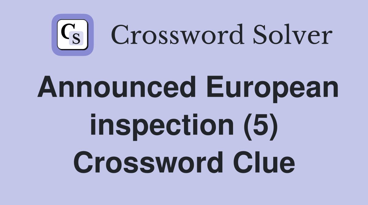 Announced European inspection (5) Crossword Clue