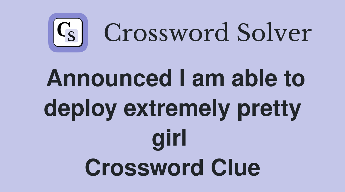 Announced I am able to deploy extremely pretty girl  Crossword Clue