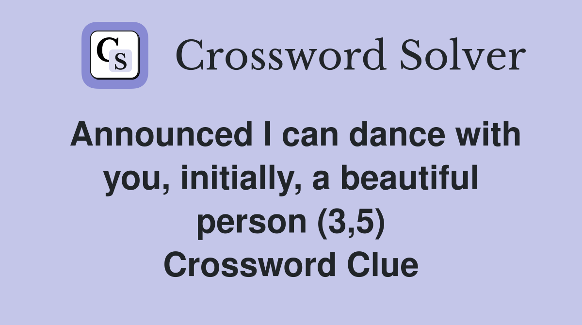 Announced I can dance with you, initially, a beautiful person (3,5) Crossword Clue