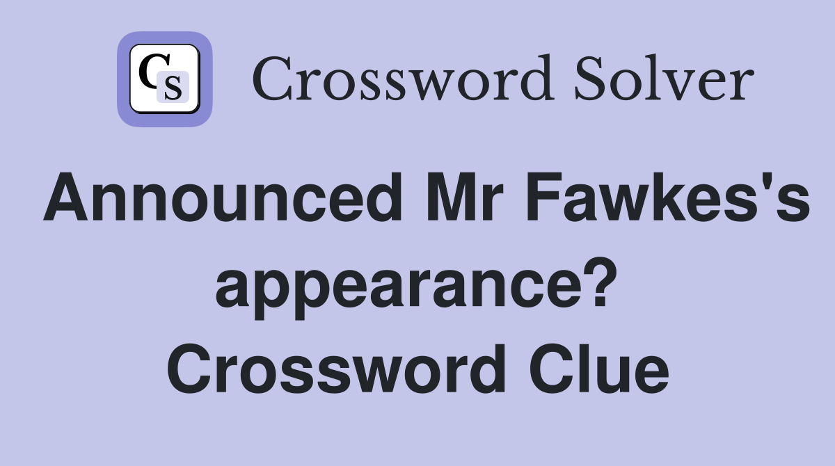 Announced Mr Fawkes's appearance? Crossword Clue