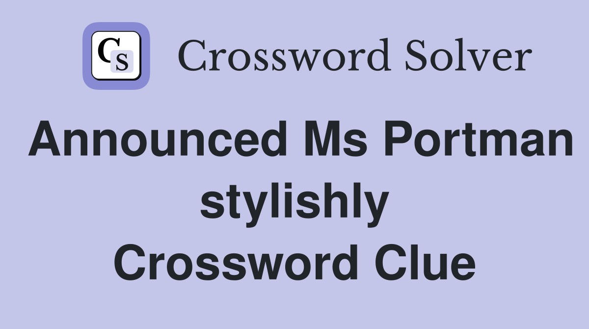 Announced Ms Portman stylishly Crossword Clue