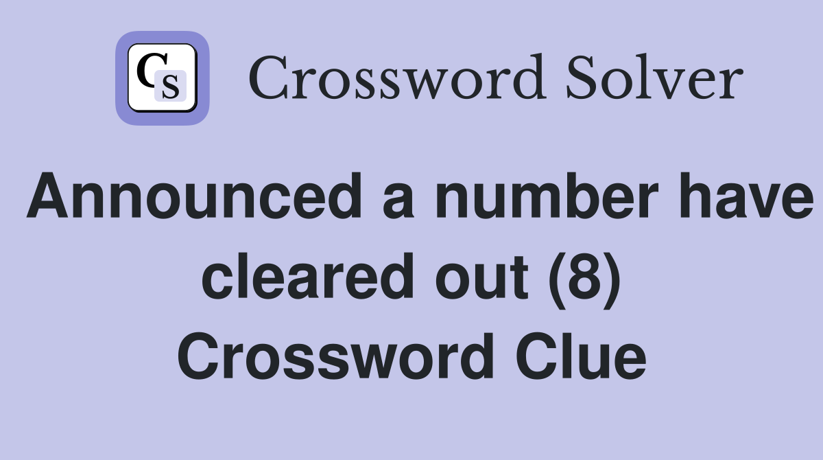 Announced a number have cleared out (8) Crossword Clue