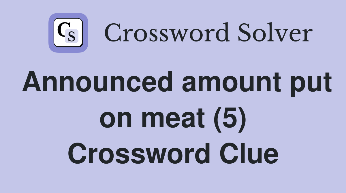 Announced amount put on meat (5) Crossword Clue