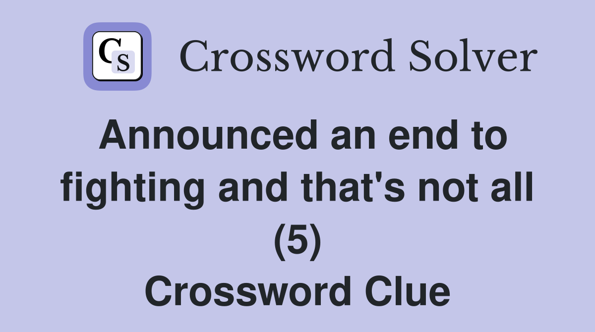 Announced an end to fighting and that's not all (5) Crossword Clue