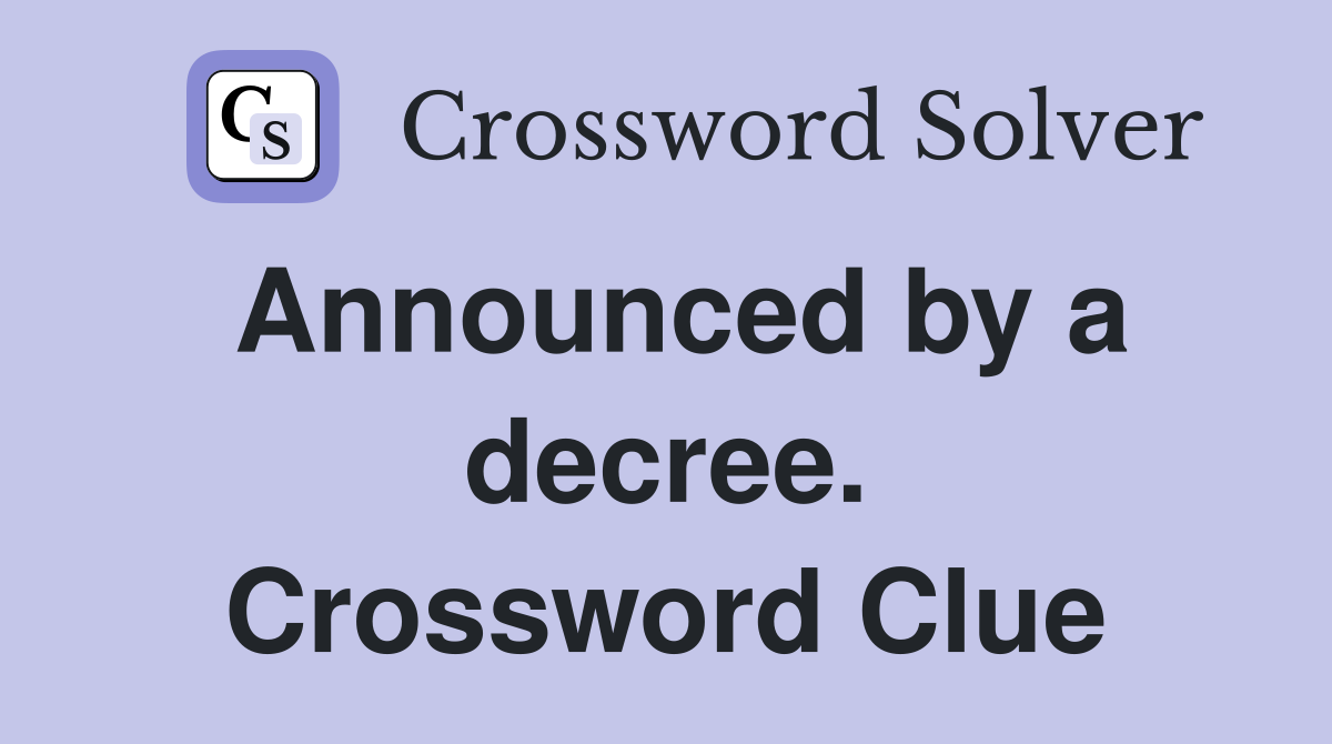 Announced by a decree. Crossword Clue