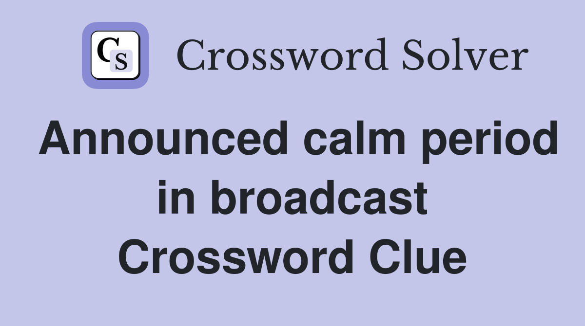 Announced calm period in broadcast Crossword Clue