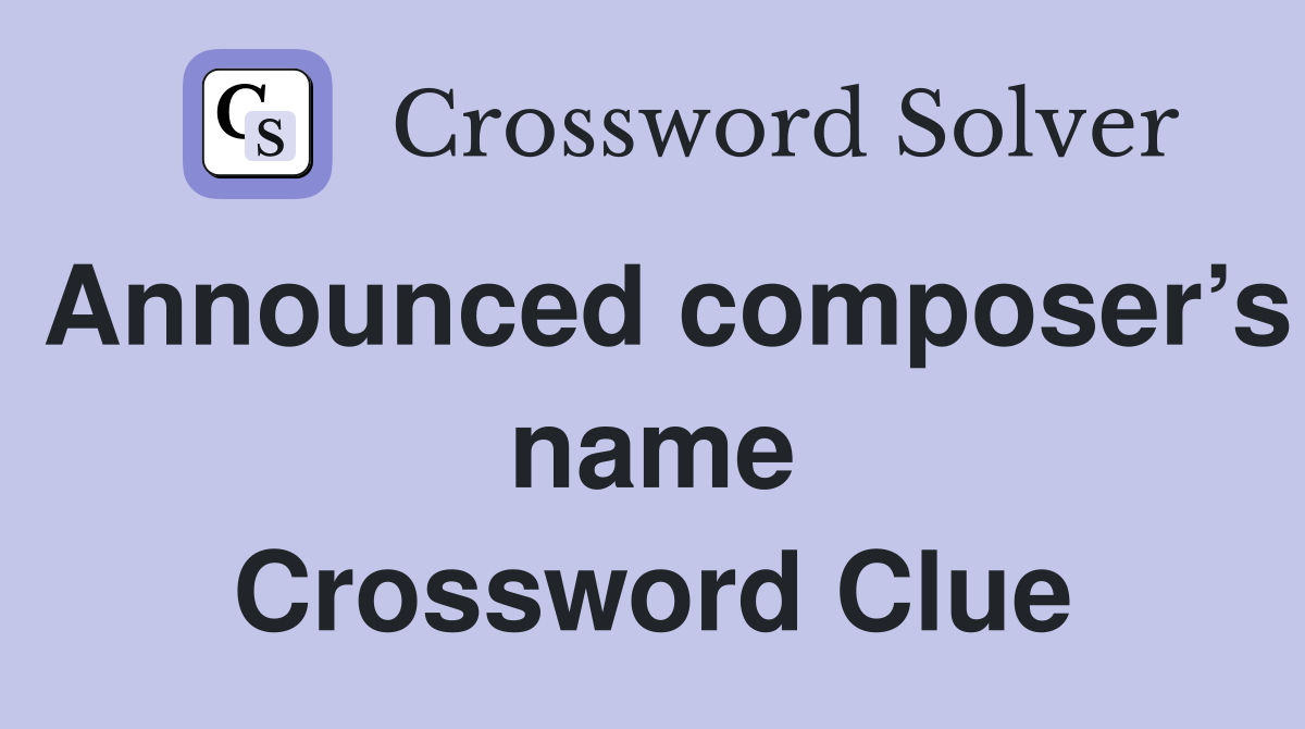 Announced composer’s name Crossword Clue