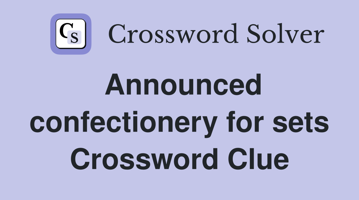 Announced confectionery for sets Crossword Clue