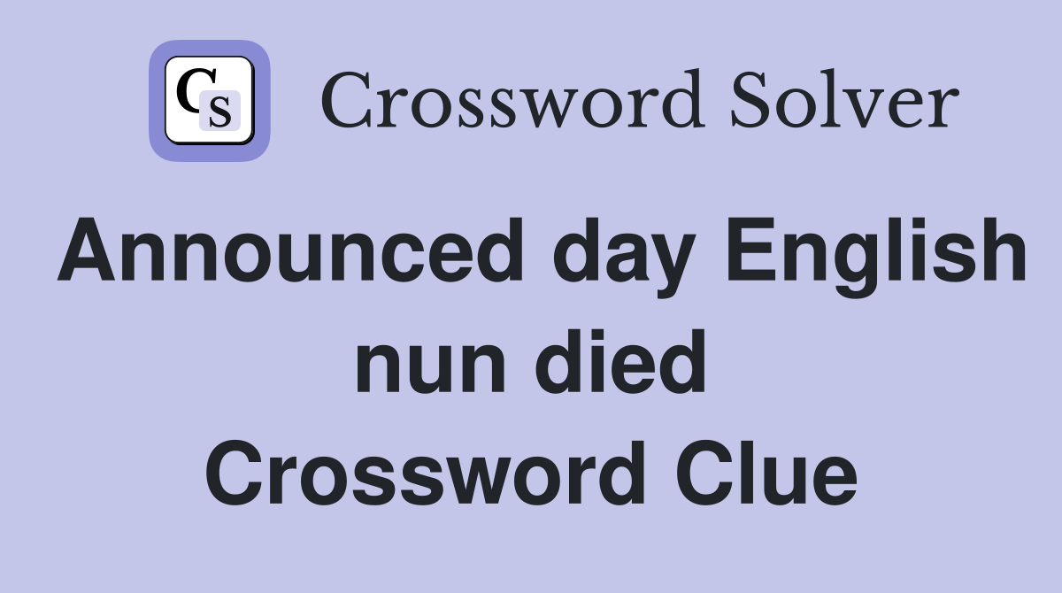 Announced day English nun died Crossword Clue