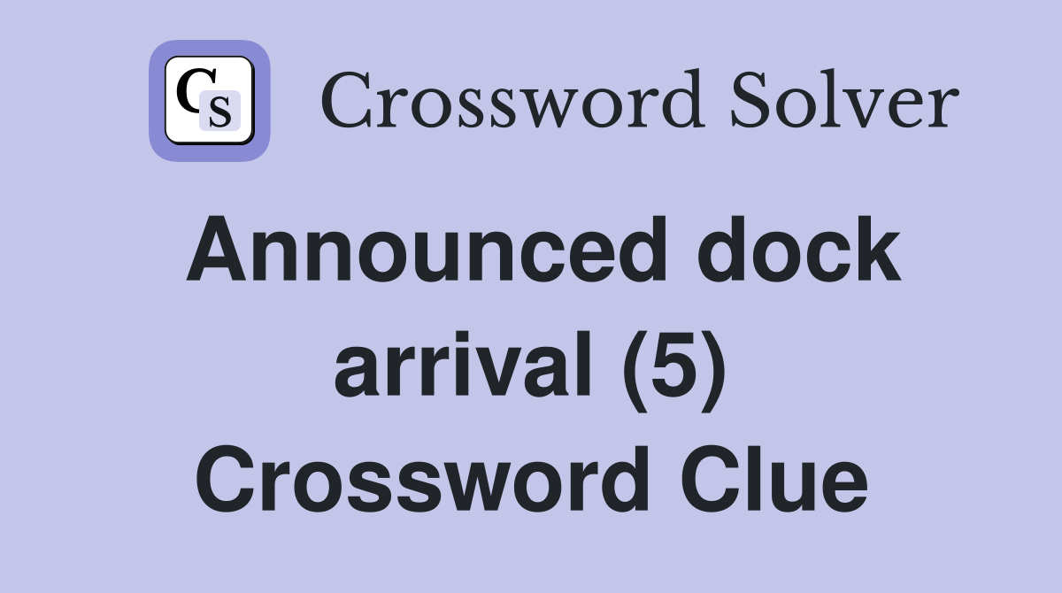 Announced dock arrival (5) Crossword Clue