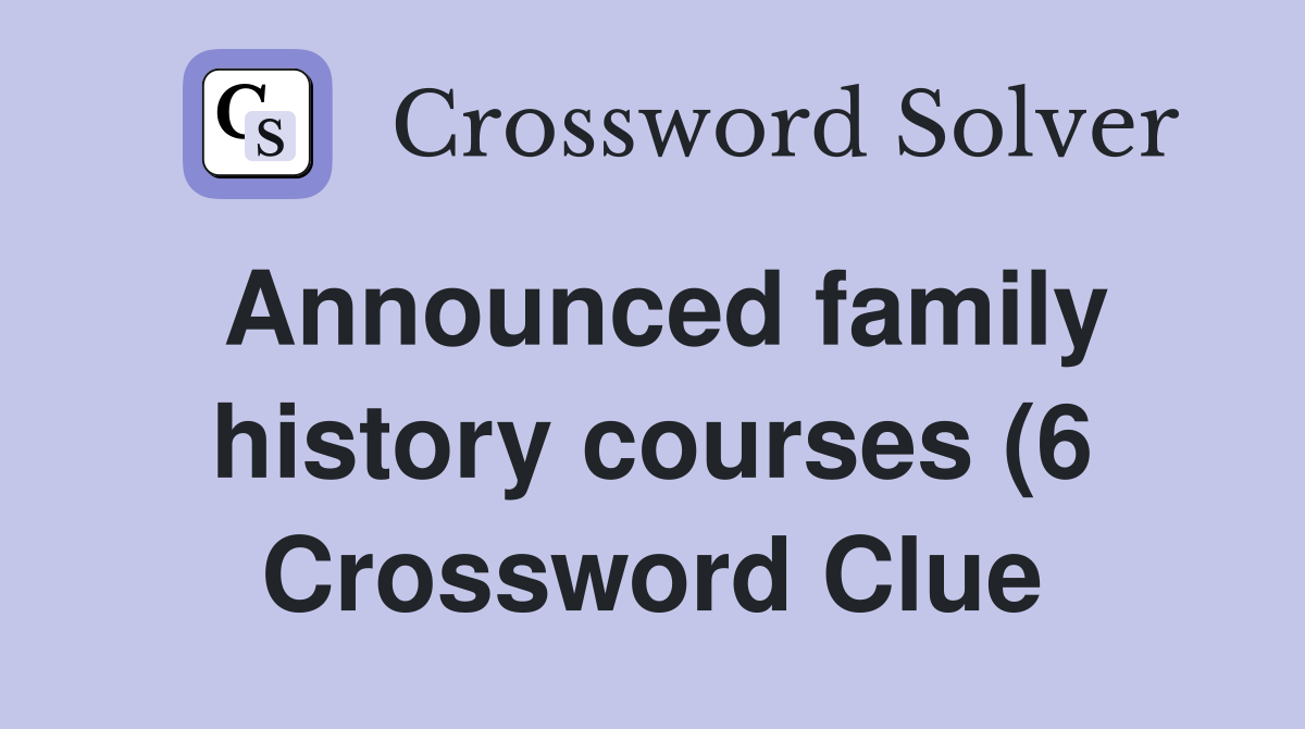 Announced family history courses (6) Crossword Clue Answers Announced family history courses (6) Crossword Clue Answers
