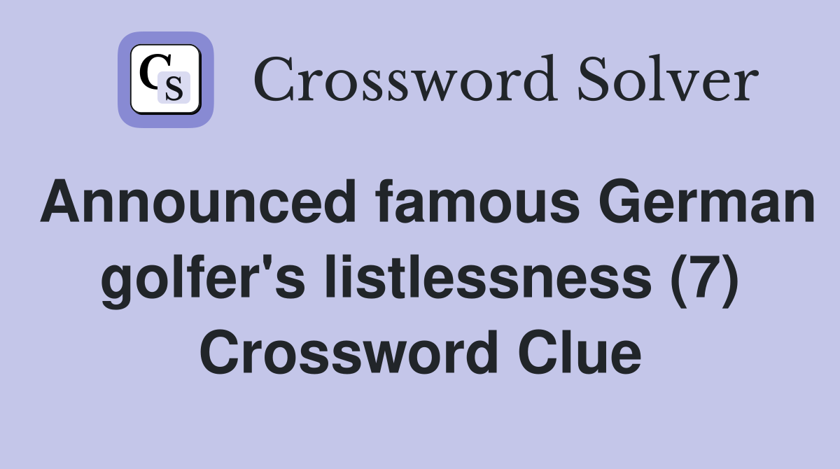 Announced famous German golfer's listlessness (7) Crossword Clue